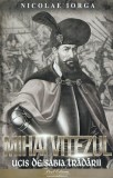 Mihai Viteazul. Ucis de sabia trădării - Paperback brosat - Nicolae Iorga - Paul Editions