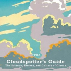 The Cloudspotter's Guide: The Science, History, and Culture of Clouds
