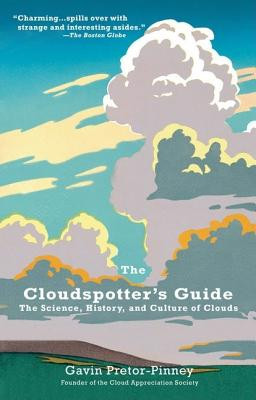 The Cloudspotter&#039;s Guide: The Science, History, and Culture of Clouds