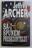 SA-I SPUNEM PRESEDINTELUI ? de JEFFREY ARCHER , 2010