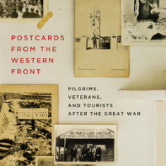 Postcards from the Western Front: Pilgrims, Veterans, and Tourists After the Great War