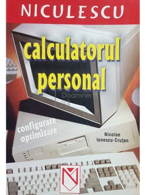 Nicolae Ionescu Crutan - Calculatorul personal - Configurare, optimizare (Editia: 2005) foto
