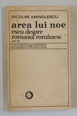 ARCA LUI NOE , ESEU DESPRE ROMANUL ROMANESC , VOLUMUL III de NICOLAE MANOLESCU , 1983 *PREZINTA PETE foto