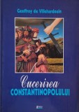 Cucerirea Constantinopolului - Geoffroy de Villehardouin carte anticariat, stare buna, foarte buna, noi