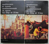 Mediterana si lumea mediteraneana in epoca lui Filip al II-lea volumele 1 si 2 &ndash; Fernand Braudel
