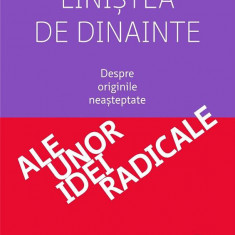 Linistea de dinainte. Despre originile neasteptate ale unor idei radicale - Gal Beckerman