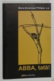 ABBA , TATA ! de MARIE - DOMINIQUE PHILIPPE , o.p. , 2008