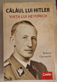 Calaul lui Hitler - Viata lui Heydrich - Robert Gerwarth