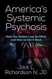 America's Systemic Psychosis: How Our Nation Lost Its Mind and How to Get It Back