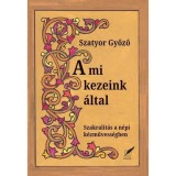 A mi kezeink &aacute;ltal - Szakralit&aacute;s a n&eacute;pi k&eacute;zművess&eacute;gben - Szatyor Győző
