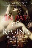 Cumpara ieftin In pat cu regina/Eleanor Herman