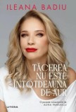 Cumpara ieftin Tăcerea nu este &icirc;ntotdeauna de aur - Paperback brosat - Ileana Badiu - Litera