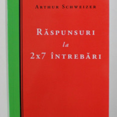 RASPUNSURI LA 2 x 7 INTREBARI de ARTHUR SCHWEIZER , 2006