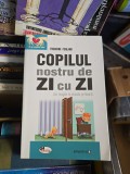 Copilul nostru de Zi cu Zi din leagan pana la scoala primara - Francine Ferland