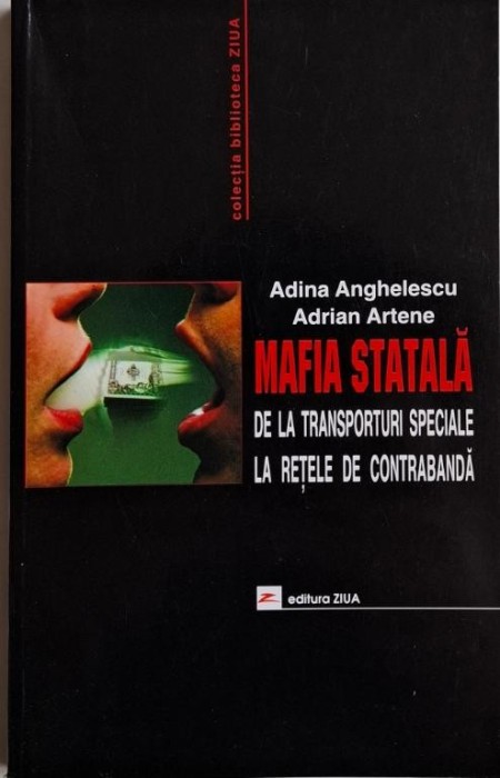Mafia statala. De la transporturi speciale la retele de contrabanda &ndash; Adina Anghelescu, Adrian Artene
