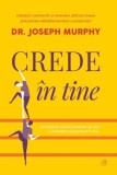 Crede in tine. Rezolvarea oricarei probleme pe care o intampini sta ascunsa in tine/Jopseh Murphy, Curtea Veche Publishing