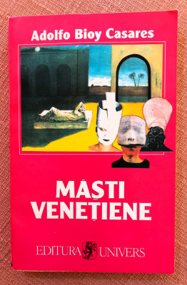 Masti venetiene. Povestiri. Editura Univers, 1995 - Adolfo Bioy Casares foto
