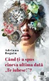 Cand ti-a spus cineva ultima data: Te iubesc!? - Adriana Bogatu - Editura Creator-Libris