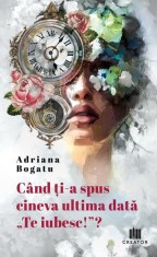 Cand ti-a spus cineva ultima data: Te iubesc!? - Adriana Bogatu - Editura Creator-Libris