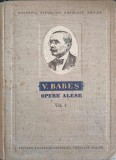 Opere Alese Vol. 1 - V. Babes, 1953, Editura Academiei Romane, Carte Veche de Medicina, 638 Pagini, Coperta Cartonata