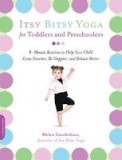 Itsy Bitsy Yoga for Toddlers and Preschoolers: 8-Minute Routines to Help Your Child Grow Smarter, Be Happier, and Behave Better