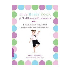 Itsy Bitsy Yoga for Toddlers and Preschoolers: 8-Minute Routines to Help Your Child Grow Smarter, Be Happier, and Behave Better