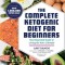 The Complete Ketogenic Diet for Beginners: Your Essential Guide to Living the Keto Lifestyle