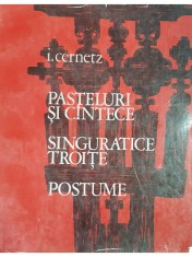 I. Cernetz - Pasteluri si cantece. Singuratice troite. Postume (Editia: 1970) foto