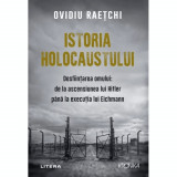 Istoria holocaustului. Desfiintarea omului: de la ascensiunea lui Hitler pana la executia lui Eichmann, Ovidiu Raetchi