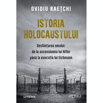 Istoria holocaustului. Desfiintarea omului: de la ascensiunea lui Hitler pana la executia lui Eichmann, Ovidiu Raetchi foto