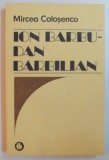 ION BARBU - DAN BARBILIAN BIOGRAFIE DOCUMENTARA ( 1564 - 1925 ) de MIRCEA COLOSENCO , 1989