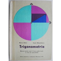 Trigonometrie Manual pentru anul II liceu, sectia reala si licee de specialitate &ndash; Marius Stoka (1975)