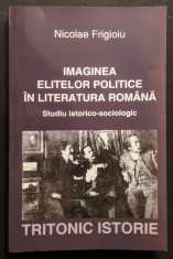 rara IMAGINEA ELITELOR POLITICE in LITERATURA ROMANA Studiu Istorico-Sociologic &ndash; Nicolae Frigioiu (DEDICATIE si AUTOGRAF) 278 pag Istorie Sociologie