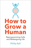 How to Grow a Human | Philip Ball