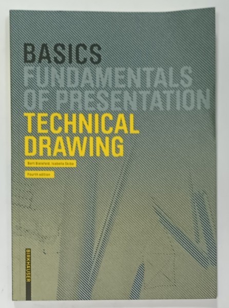 BASICS FUNDAMENTALS OF PRESENTATION TECHNICAL DRAWING by BERT BIELEFELD and ISABELLA SKIBA , 2022, PREZINTA URME DE INDOIRE