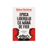 Epoca liderului cu mana de fier, Gideon Rachman, Polirom, 2022