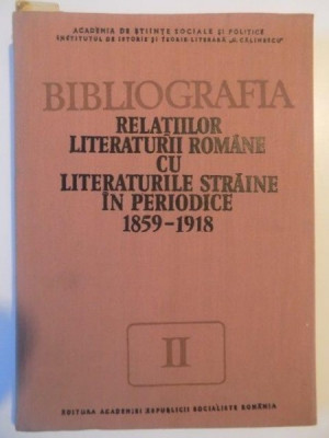 BIBLIOGRAFIA RELATIILOR LITERATURII ROMANE CU LITERATURIILE STRAINE IN PERIODICE (1859-1918) VOL II foto