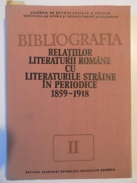 BIBLIOGRAFIA RELATIILOR LITERATURII ROMANE CU LITERATURIILE STRAINE IN PERIODICE (1859-1918) VOL II
