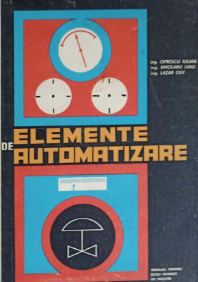 ELEMENTE DE AUTOMATIZARE. MANUAL PENTRU SCOLI TEHNICE DE MAISTRI-OPRESCU IULIAN, BIVOLARU LIVIU, LAZAR OSY foto