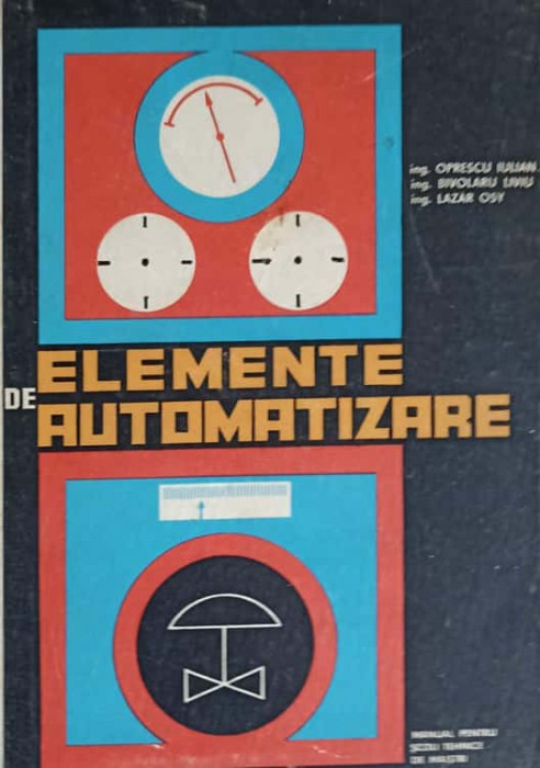 ELEMENTE DE AUTOMATIZARE. MANUAL PENTRU SCOLI TEHNICE DE MAISTRI-OPRESCU IULIAN, BIVOLARU LIVIU, LAZAR OSY