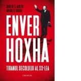 Enver Hoxha: Tiranul secolului al XX-lea - Iris Manuela Anghel, Robert C. Austin, Artan R. Hoxha