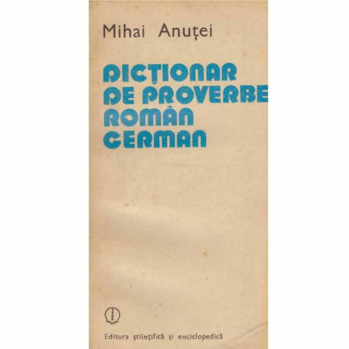 Mihai Anutei - Dictionar de proverbe roman-german - 131859