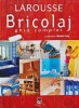 Larousse Bricolaj: Ghid Complet, Michel Galy, RAO 2006, 610 Pagini, Coperta Cartonata, Stare Foarte Buna