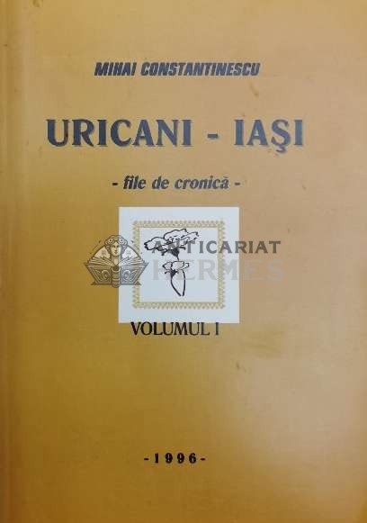 Uricani - Iasi file de cronica vol.1 - 1996 - Mihai Constantinescu ($Y103)