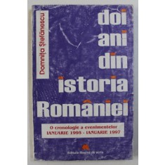 DOI ANII DIN ISTORIA ROMANIEI - O CRONOLOGIE A EVENIMENTELOR IANUARIE 1995 - IANUARIE 1997 de DOMNITA STEFANESCU , 1998