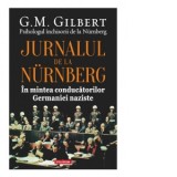 Jurnalul de la Nurnberg. In mintea conducatorilor Germaniei naziste - Dan Criste, G. M. Gilbert