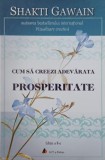 Cum sa creezi adevarata prosperitate - Shakt Gawain