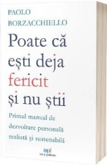 Poate ca esti deja fericit si nu stii: Primul manual de dezvoltare personala realista si sustenabila - Paolo Borzacchiello