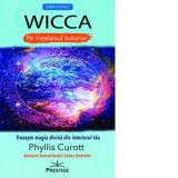 Wicca pe intelesul tuturor. Trezeste magia divina din interiorul tau - Phyllis Curott