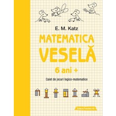 Matematica veselă. Caiet de jocuri logico-matematice (6 ani +)